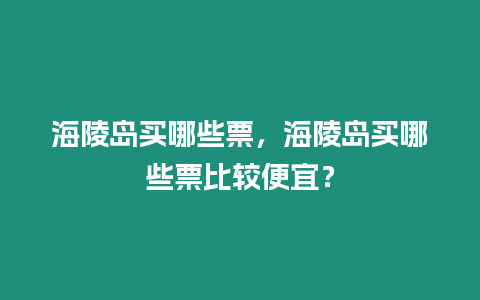 海陵島買哪些票，海陵島買哪些票比較便宜？