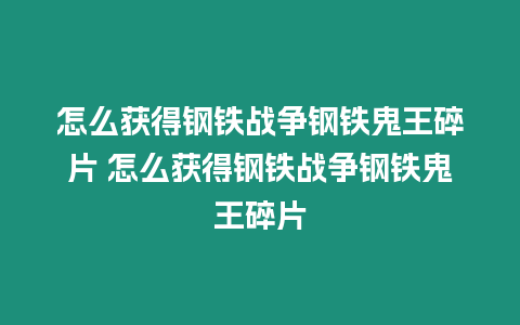 怎么獲得鋼鐵戰(zhàn)爭鋼鐵鬼王碎片 怎么獲得鋼鐵戰(zhàn)爭鋼鐵鬼王碎片