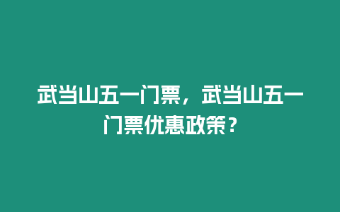 武當山五一門票，武當山五一門票優惠政策？