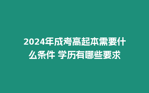 2024年成考高起本需要什么條件 學歷有哪些要求