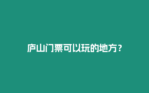 廬山門票可以玩的地方？