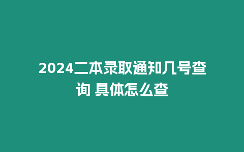 2024二本錄取通知幾號查詢 具體怎么查