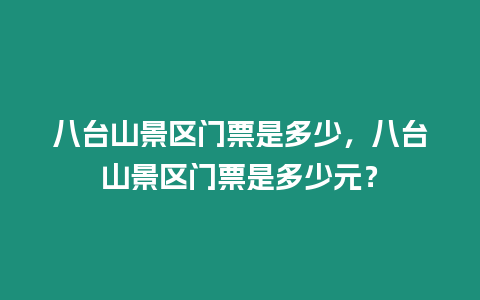 八臺山景區(qū)門票是多少，八臺山景區(qū)門票是多少元？