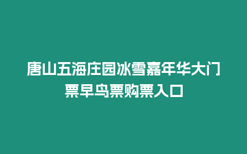 唐山五海莊園冰雪嘉年華大門票早鳥票購票入口