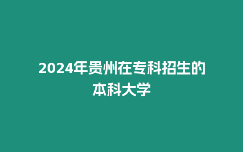 2024年貴州在專科招生的本科大學