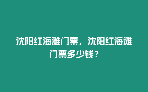 沈陽紅海灘門票，沈陽紅海灘門票多少錢？