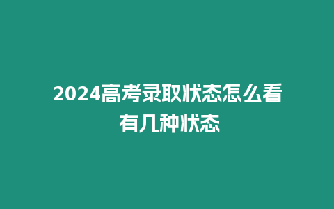 2024高考錄取狀態(tài)怎么看 有幾種狀態(tài)