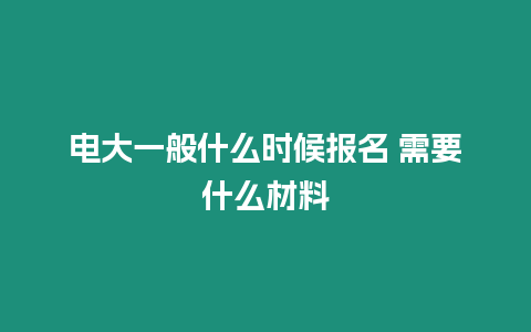 電大一般什么時候報名 需要什么材料