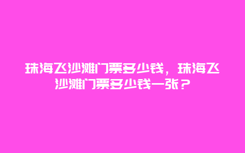 珠海飛沙灘門票多少錢，珠海飛沙灘門票多少錢一張？