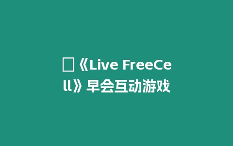 ?《Live FreeCell》早會互動游戲