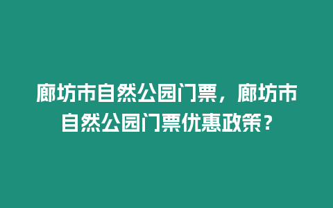 廊坊市自然公園門票，廊坊市自然公園門票優惠政策？