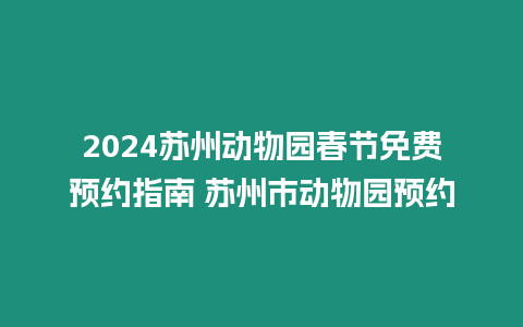 2024蘇州動物園春節(jié)免費預約指南 蘇州市動物園預約