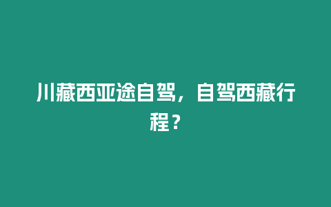 川藏西亞途自駕，自駕西藏行程？