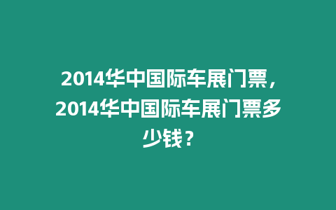 2014華中國際車展門票，2014華中國際車展門票多少錢？