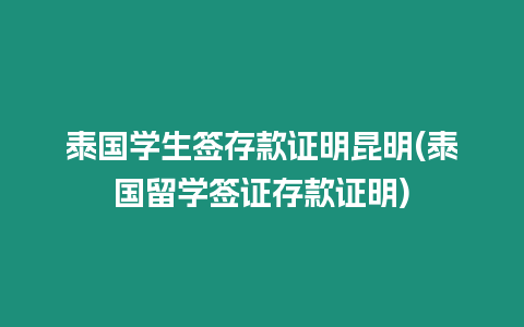 泰國學(xué)生簽存款證明昆明(泰國留學(xué)簽證存款證明)