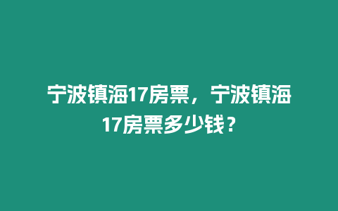 寧波鎮(zhèn)海17房票，寧波鎮(zhèn)海17房票多少錢？