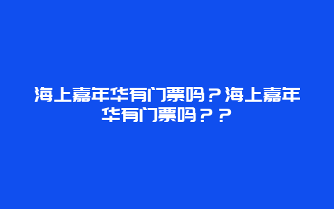 海上嘉年華有門票嗎？海上嘉年華有門票嗎？？