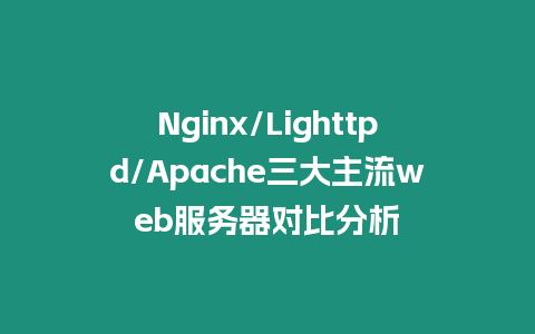 Nginx/Lighttpd/Apache三大主流web服務器對比分析