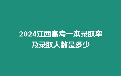 2024江西高考一本錄取率及錄取人數(shù)是多少