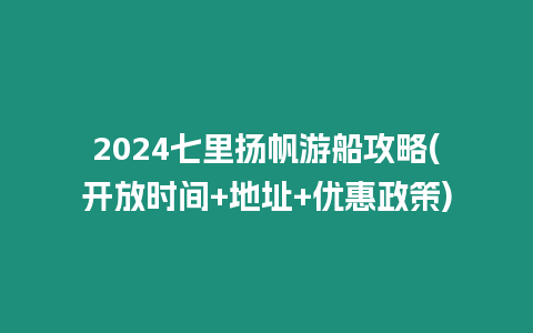 2024七里揚(yáng)帆游船攻略(開放時(shí)間+地址+優(yōu)惠政策)