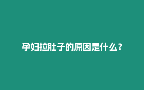 孕婦拉肚子的原因是什么？