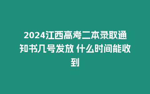 2024江西高考二本錄取通知書幾號發放 什么時間能收到