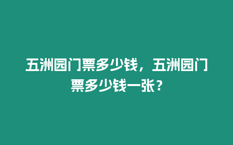 五洲園門票多少錢，五洲園門票多少錢一張？