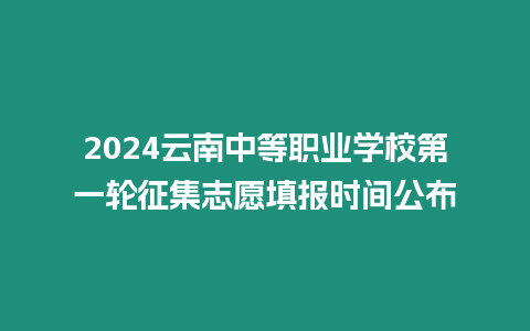 2024云南中等職業學校第一輪征集志愿填報時間公布