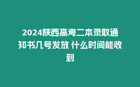 2024陜西高考二本錄取通知書幾號發(fā)放 什么時間能收到