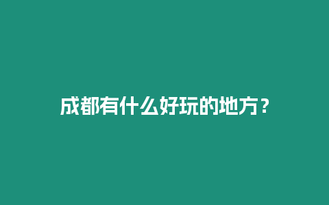 成都有什么好玩的地方？