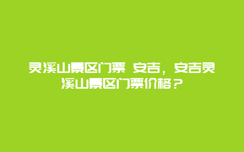 靈溪山景區門票 安吉，安吉靈溪山景區門票價格？