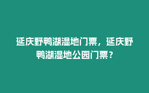 延慶野鴨湖濕地門票，延慶野鴨湖濕地公園門票？