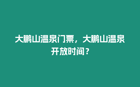 大鵬山溫泉門票，大鵬山溫泉開放時間？