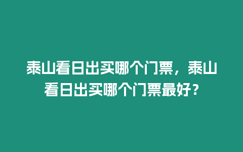 泰山看日出買哪個門票，泰山看日出買哪個門票最好？