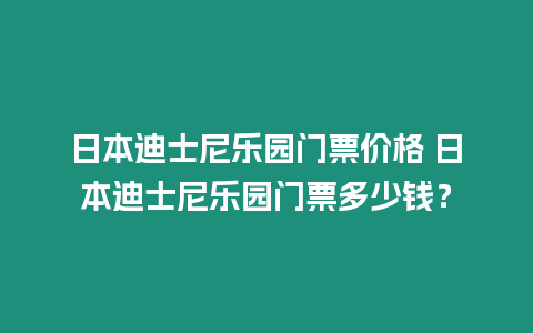 日本迪士尼樂園門票價格 日本迪士尼樂園門票多少錢？