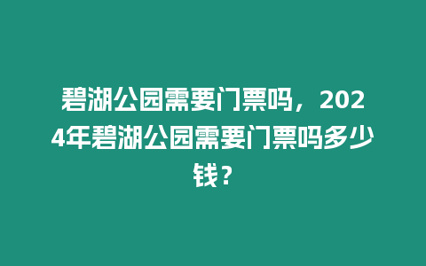 碧湖公園需要門票嗎，2024年碧湖公園需要門票嗎多少錢？