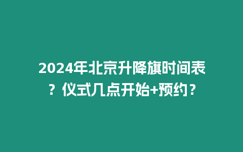 2024年北京升降旗時間表？儀式幾點開始+預(yù)約？