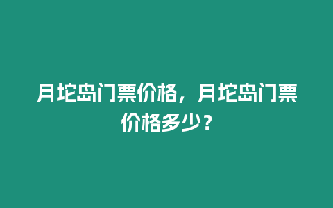 月坨島門票價格，月坨島門票價格多少？