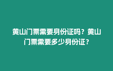 黃山門票需要身份證嗎？黃山門票需要多少身份證？