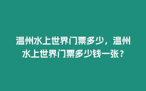 溫州水上世界門票多少，溫州水上世界門票多少錢一張？