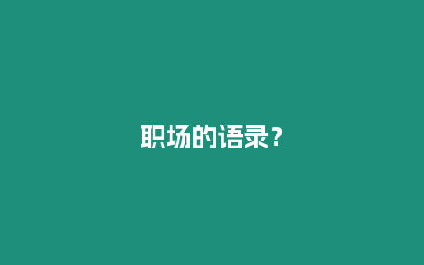 職場(chǎng)的語(yǔ)錄？