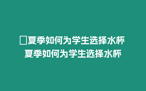 ?夏季如何為學生選擇水杯 夏季如何為學生選擇水杯