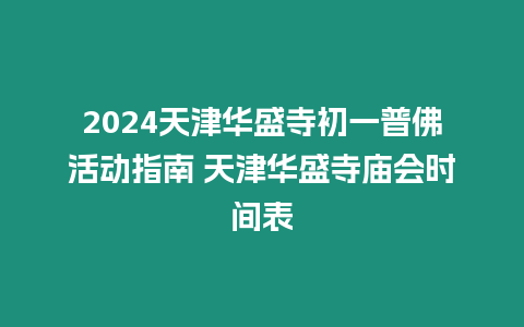 2024天津華盛寺初一普佛活動(dòng)指南 天津華盛寺廟會(huì)時(shí)間表