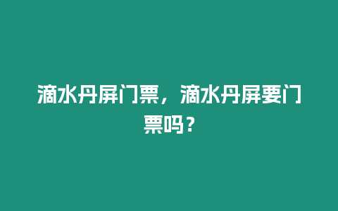 滴水丹屏門票，滴水丹屏要門票嗎？