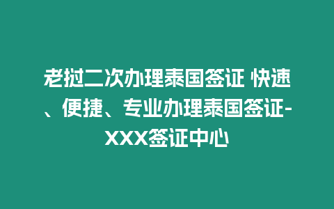 老撾二次辦理泰國簽證 快速、便捷、專業辦理泰國簽證-XXX簽證中心