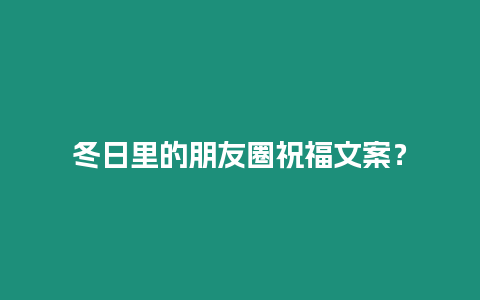 冬日里的朋友圈祝福文案？