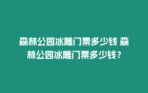 森林公園冰雕門票多少錢 森林公園冰雕門票多少錢？