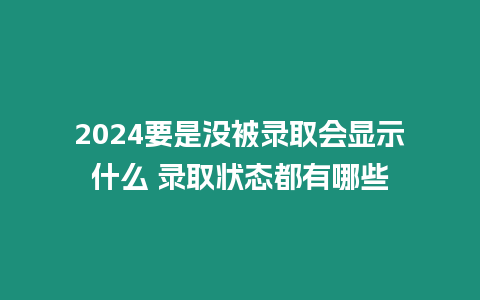 2024要是沒被錄取會顯示什么 錄取狀態都有哪些