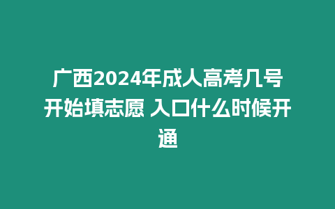 廣西2024年成人高考幾號(hào)開(kāi)始填志愿 入口什么時(shí)候開(kāi)通