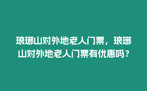 瑯琊山對外地老人門票，瑯琊山對外地老人門票有優惠嗎？